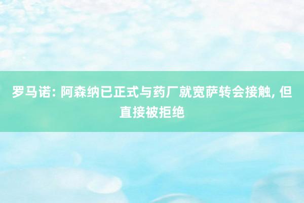 罗马诺: 阿森纳已正式与药厂就宽萨转会接触, 但直接被拒绝