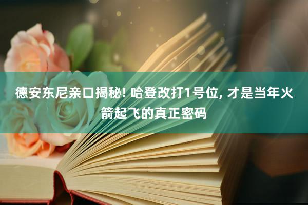 德安东尼亲口揭秘! 哈登改打1号位, 才是当年火箭起飞的真正密码