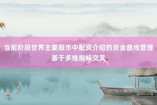 当前阶段世界主要股市中配资介绍的资金曲线管理基于多维指标交叉