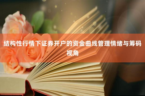 结构性行情下证券开户的资金曲线管理情绪与筹码视角