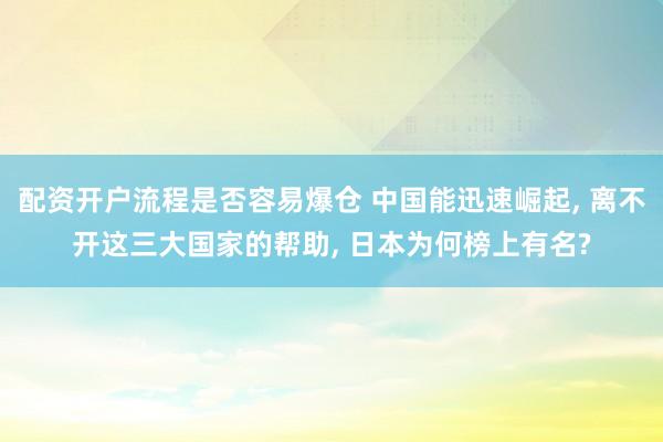 配资开户流程是否容易爆仓 中国能迅速崛起, 离不开这三大国家的帮助, 日本为何榜上有名?