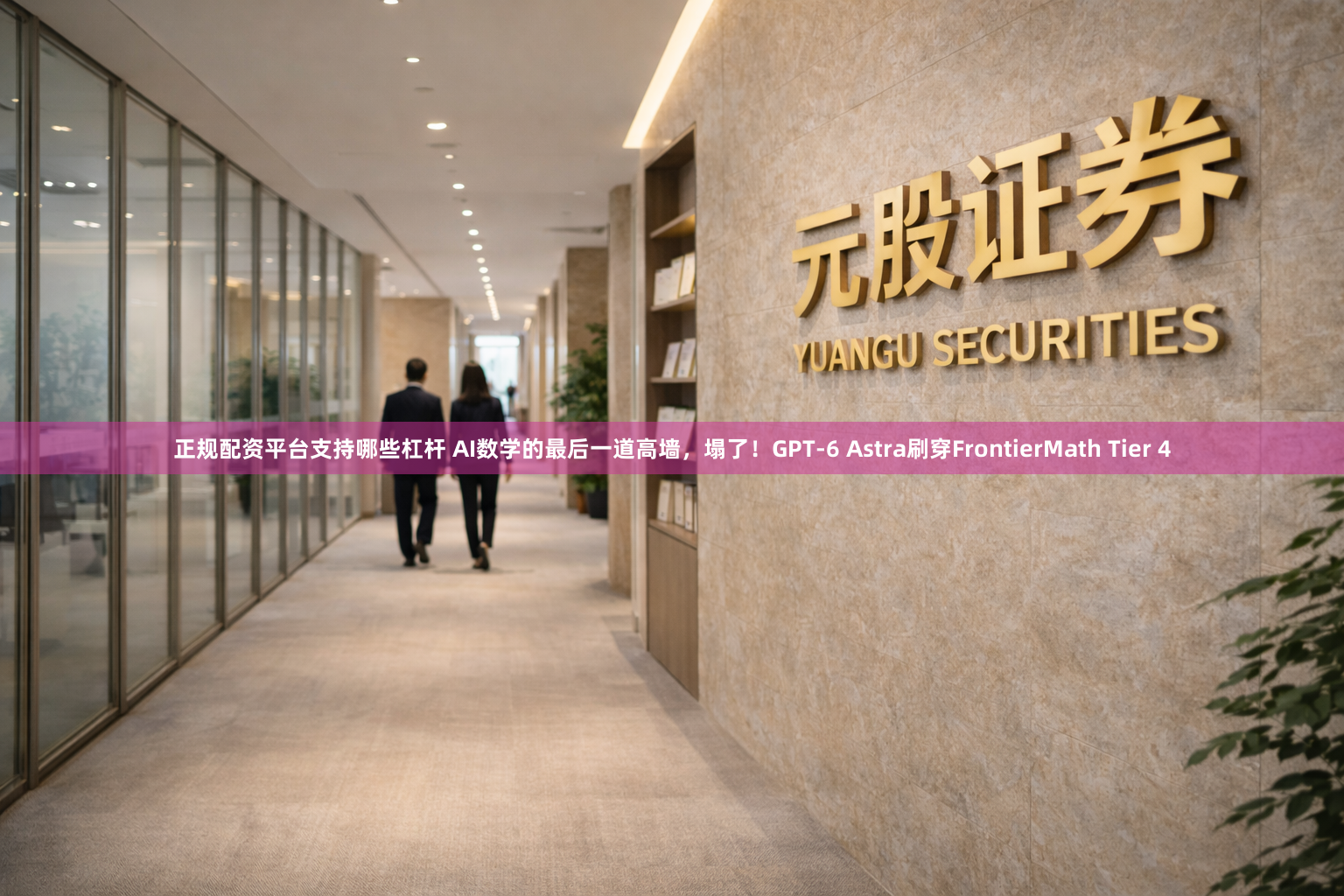 正规配资平台支持哪些杠杆 AI数学的最后一道高墙，塌了！GPT-6 Astra刷穿FrontierMath Tier 4