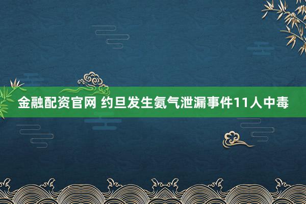 金融配资官网 约旦发生氨气泄漏事件11人中毒